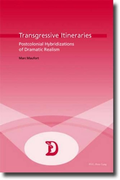 Transgressive Itineraries: Postcolonial Hybridizations of Dramatic Realism by Marc Maufort 9789052011783