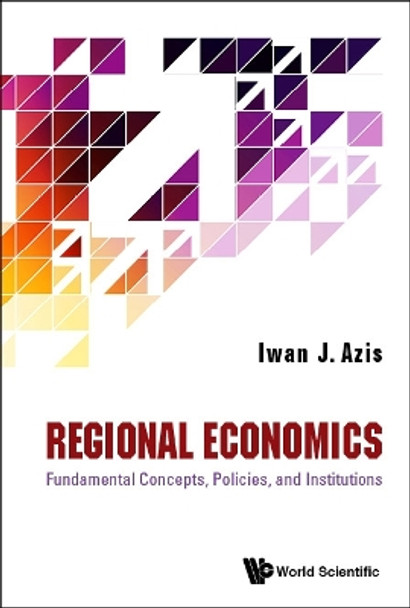 Regional Economics: Fundamental Concepts, Policies, And Institutions by Iwan Jaya Azis 9789811213373