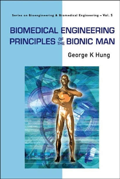 Biomedical Engineering Principles Of The Bionic Man by George K. Hung 9789812779779