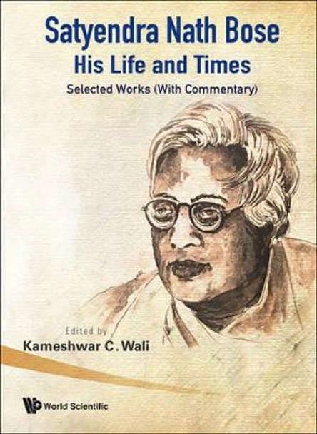 Satyendra Nath Bose -- His Life And Times: Selected Works (With Commentary) by Kameshwar C. Wali 9789812790712