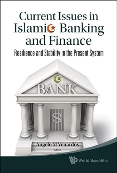 Current Issues In Islamic Banking And Finance: Resilience And Stability In The Present System by Dr. Angelo M. Venardos 9789812833921