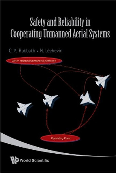 Safety And Reliability In Cooperating Unmanned Aerial Systems by Camille Alain Rabbath 9789812836991