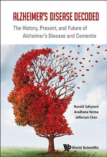 Alzheimer's Disease Decoded: The History, Present, And Future Of Alzheimer's Disease And Dementia by Ronald Sahyouni 9789813109247