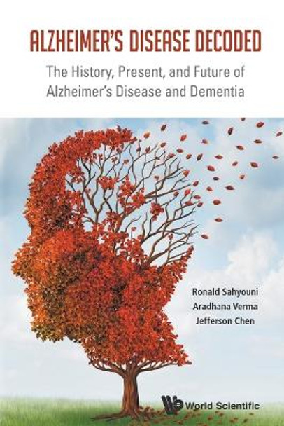 Alzheimer's Disease Decoded: The History, Present, And Future Of Alzheimer's Disease And Dementia by Ronald Sahyouni 9789813109254