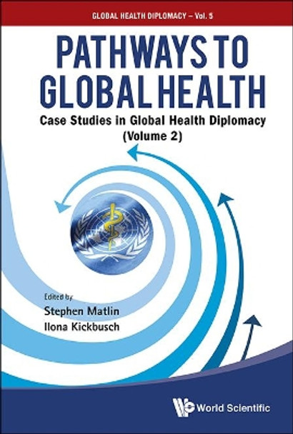 Pathways To Global Health: Case Studies In Global Health Diplomacy - Volume 2 by Ilona Kickbusch 9789813144026