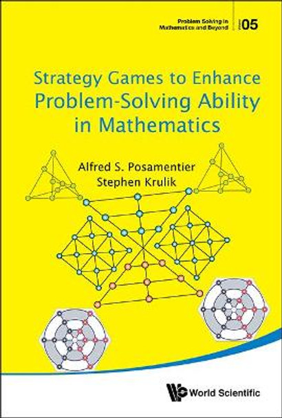 Strategy Games To Enhance Problem-solving Ability In Mathematics by Alfred S. Posamentier 9789813146334