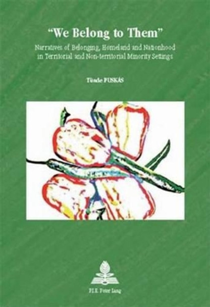 &quot;We Belong to Them&quot;: Narratives of Belonging, Homeland and Nationhood in Territorial and Non-territorial Minority Settings by Tuende Puskas 9789052014777