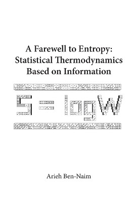 Farewell To Entropy, A: Statistical Thermodynamics Based On Information by Arieh Ben-Naim 9789812707079