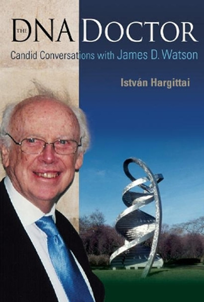 Dna Doctor, The: Candid Conversations With James D Watson by Istvan Hargittai 9789812707970