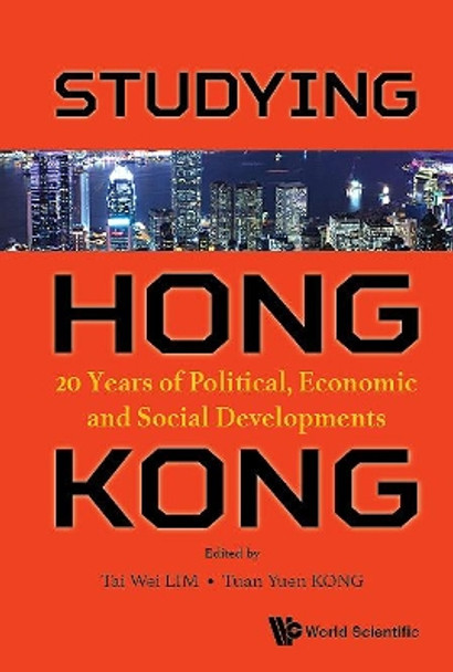 Studying Hong Kong: 20 Years Of Political, Economic And Social Developments by Tai-Wei Lim 9789813223547