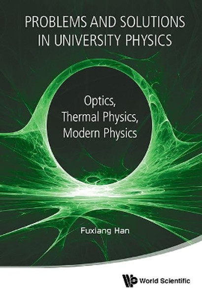 Problems And Solutions In University Physics: Optics, Thermal Physics, Modern Physics by Fuxiang Han 9789813224322