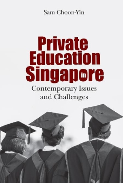 Private Education In Singapore: Contemporary Issues And Challenges by Choon-Yin Sam 9789813225817