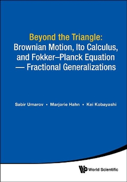 Beyond The Triangle: Brownian Motion, Ito Calculus, And Fokker-planck Equation - Fractional Generalizations by Sabir Umarov 9789813230910