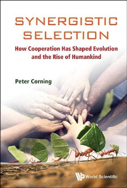 Synergistic Selection: How Cooperation Has Shaped Evolution And The Rise Of Humankind by Peter A. Corning 9789813230934