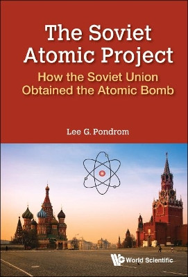 Soviet Atomic Project, The: How The Soviet Union Obtained The Atomic Bomb by Lee G. Pondrom 9789813235557