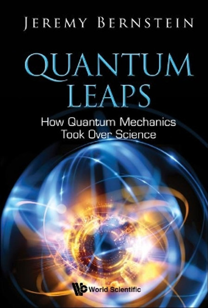 Quantum Leaps: How Quantum Mechanics Took Over Science by Jeremy Bernstein 9789813274419