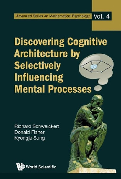 Discovering Cognitive Architecture By Selectively Influencing Mental Processes by Richard Schweickert 9789814277457