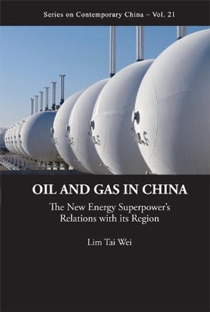 Oil And Gas In China: The New Energy Superpower's Relations With Its Region by Lim Tai Wei 9789814277945