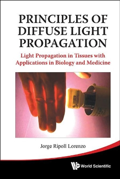 Principles Of Diffuse Light Propagation: Light Propagation In Tissues With Applications In Biology And Medicine by Jorge Ripoll Lorenzo 9789814293761