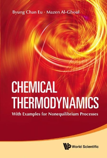 Chemical Thermodynamics: With Examples For Nonequilibrium Processes by Byung Chan Eu 9789814295116