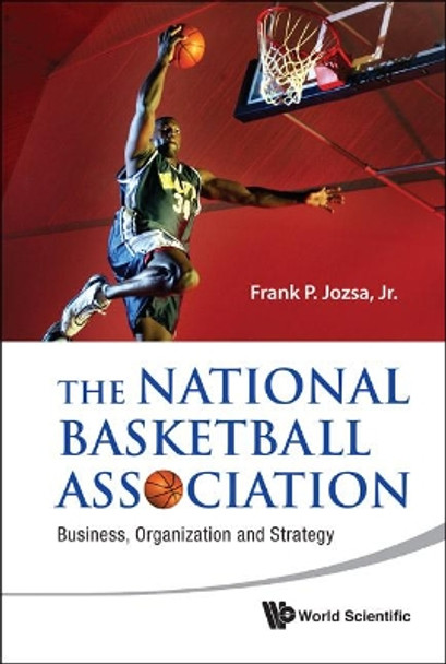 National Basketball Association, The: Business, Organization And Strategy by Frank P. Jozsa, Jr. 9789814313902