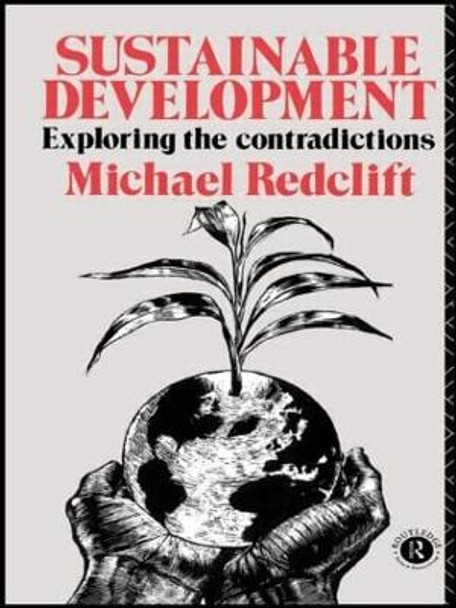Sustainable Development: Exploring the Contradictions by Michael Redclift