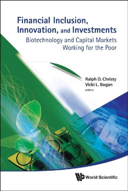 Financial Inclusion, Innovation, And Investments: Biotechnology And Capital Markets Working For The Poor by Ralph D. Christy 9789814329934