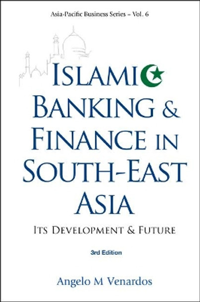 Islamic Banking And Finance In South-east Asia: Its Development And Future (3rd Edition) by Dr. Angelo M. Venardos 9789814350426