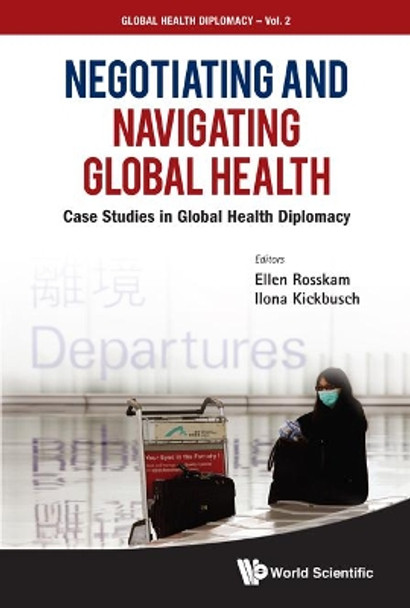 Negotiating And Navigating Global Health: Case Studies In Global Health Diplomacy by Ellen Rosskam 9789814368025