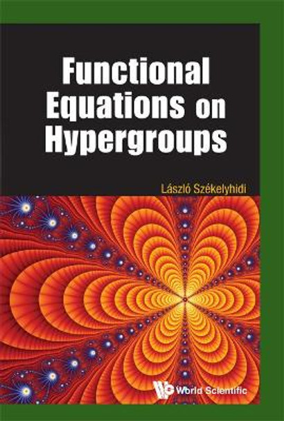 Functional Equations On Hypergroups by Laszlo Szekelyhidi 9789814407007