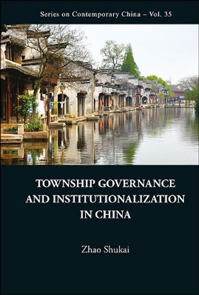 Township Governance And Institutionalization In China by Shukai Zhao 9789814405911