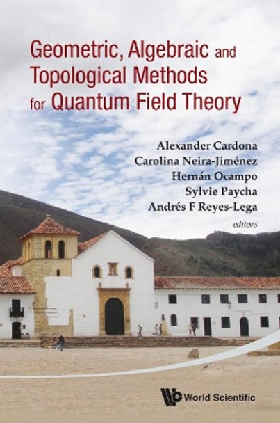 Geometric, Algebraic And Topological Methods For Quantum Field Theory - Proceedings Of The 2011 Villa De Leyva Summer School by Carolina Neira-Jimenez 9789814460040