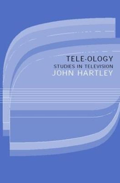 Tele-ology: Studies in Television by John Hartley