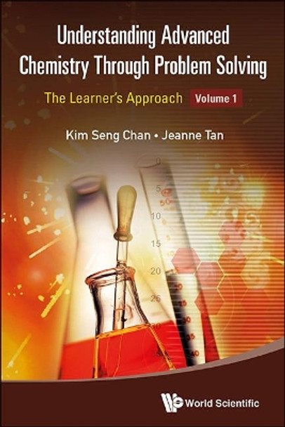 Understanding Advanced Chemistry Through Problem Solving: The Learner's Approach - Volume 1 by Jeanne Tan 9789814590983