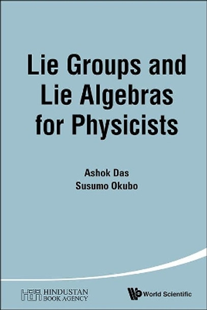 Lie Groups And Lie Algebras For Physicists by Ashok Das 9789814603270