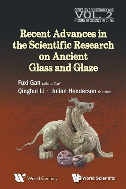 Recent Advances In The Scientific Research On Ancient Glass And Glaze by Fuxi Gan 9789814630283