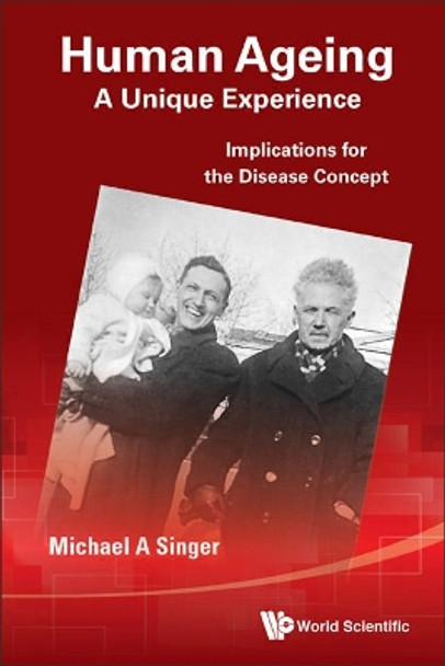 Human Ageing: A Unique Experience - Implications For The Disease Concept by Michael Alan Singer 9789814619127