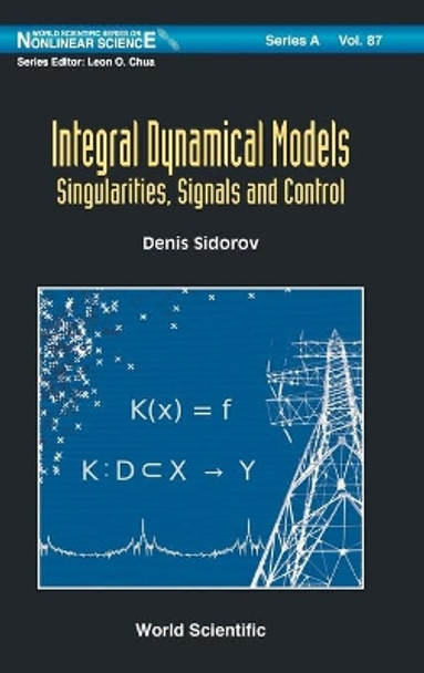 Integral Dynamical Models: Singularities, Signals And Control by Denis Sidorov 9789814619189