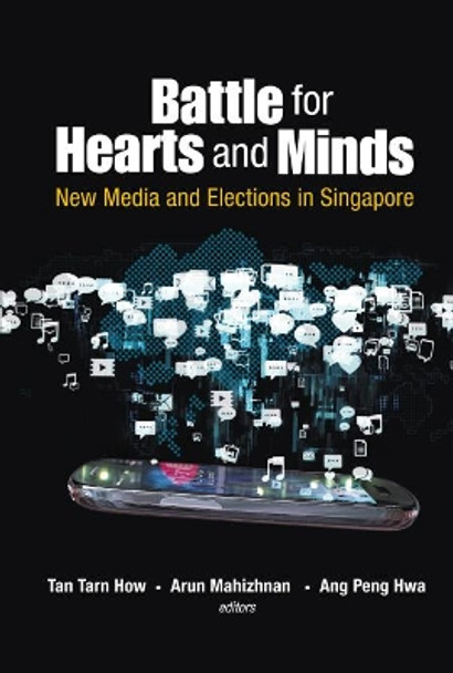 Battle For Hearts And Minds: New Media And Elections In Singapore by Tan Tarn How 9789814713610