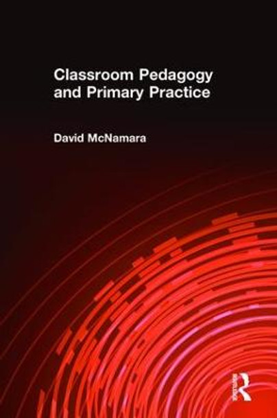 Classroom Pedagogy and Primary Practice by Professor David McNamara