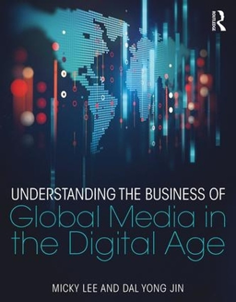 Understanding the Business of Global Media in the Digital Age by Micky Lee 9781138688988