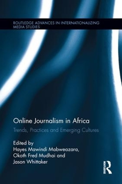 Online Journalism in Africa: Trends, Practices and Emerging Cultures by Hayes Mawindi Mabweazara 9781138689190