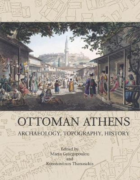 Ottoman Athens: Archaeology, Topography, History by Maria Georgopoulou 9789609994538