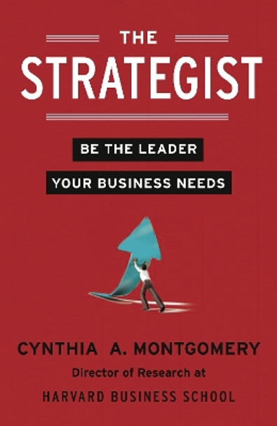 The Strategist: Be the Leader Your Business Needs by Cynthia Montgomery 9780007467150