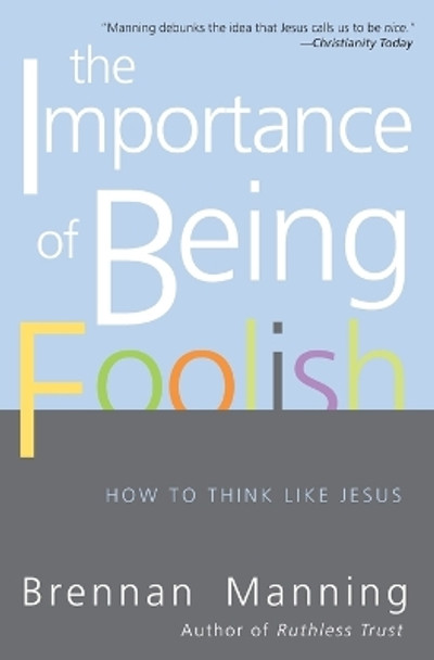 The Importance Of Being Foolish: How To Think Like Jesus by Brennan Manning 9780060834531