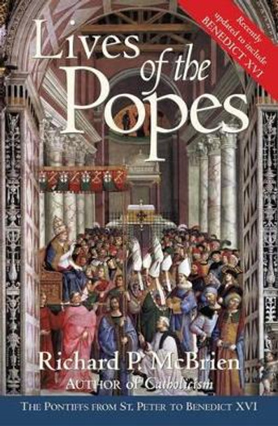 Lives Of The Popes: The Pontiffs From St Peter To Benedict XVI by Richard P. McBrien 9780060878078