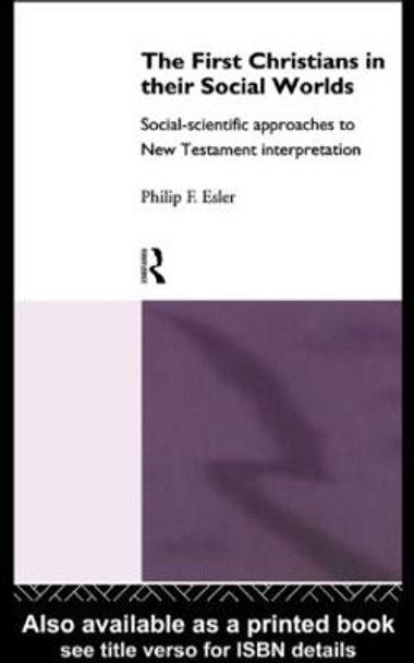 The First Christians in Their Social Worlds: Social-scientific approaches to New Testament Interpretation by Philip Francis Esler