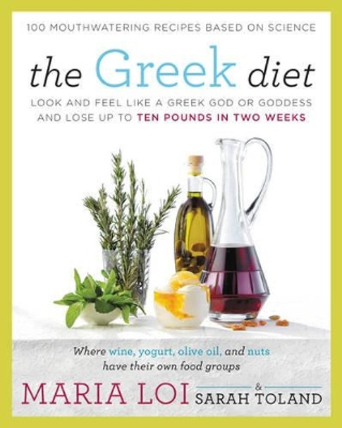 The Greek Diet: Look and Feel like a Greek God or Goddess and Lose up to Ten Pounds in Two Weeks by Maria Loi 9780062334442