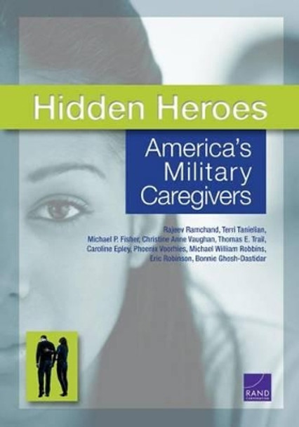 Hidden Heroes: America's Military Caregivers by Rajeev Ramchand 9780833085580