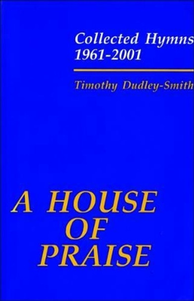 A House of Praise: Collected Hymns 1961-2001 by Timothy Dudley-Smith 9780191001598